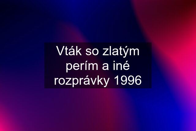 Vták so zlatým perím a iné rozprávky 1996