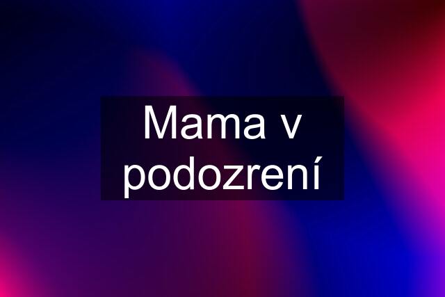 Mama v podozrení