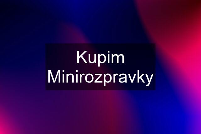 Kupim Minirozpravky