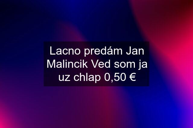 Lacno predám Jan Malincik Ved som ja uz chlap 0,50 €