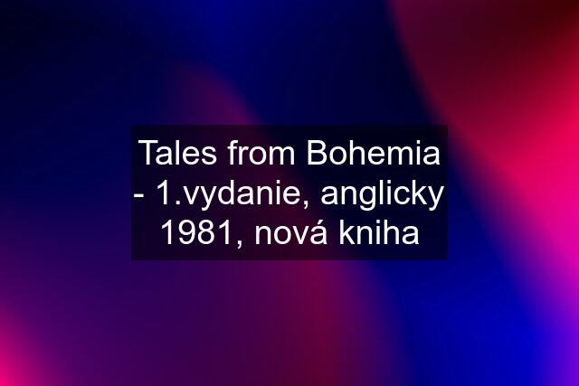 Tales from Bohemia - 1.vydanie, anglicky 1981, nová kniha