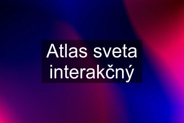 Atlas sveta interakčný