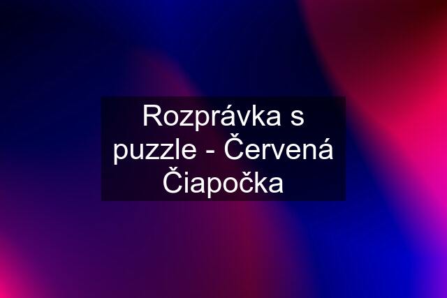 Rozprávka s puzzle - Červená Čiapočka