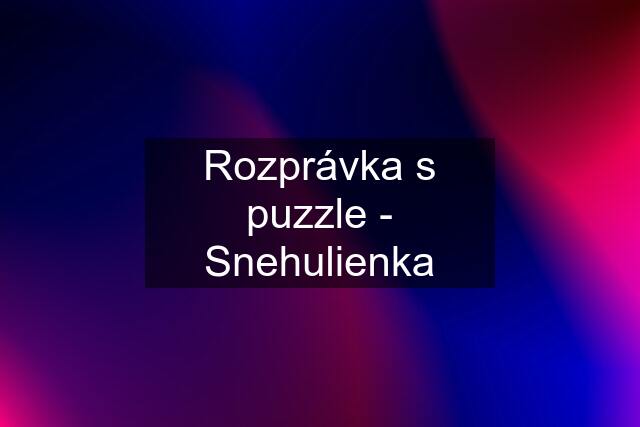 Rozprávka s puzzle - Snehulienka