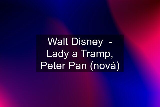 Walt Disney  - Lady a Tramp, Peter Pan (nová)