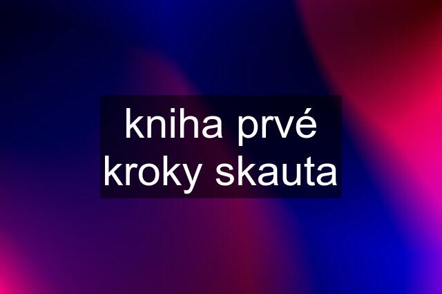 kniha prvé kroky skauta