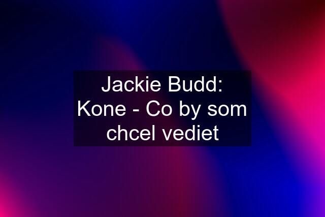 Jackie Budd: Kone - Co by som chcel vediet