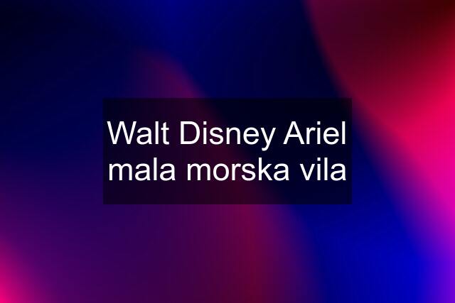 Walt Disney Ariel mala morska vila