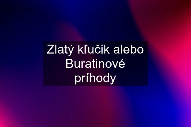 Zlatý kľučik alebo Buratinové príhody