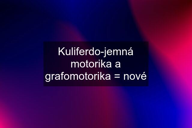Kuliferdo-jemná motorika a grafomotorika = nové