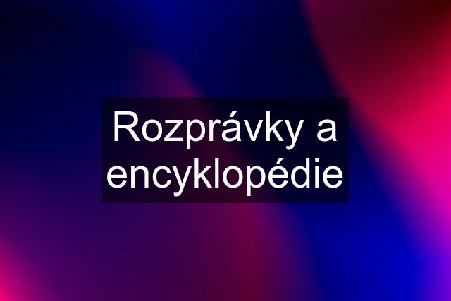 Rozprávky a encyklopédie