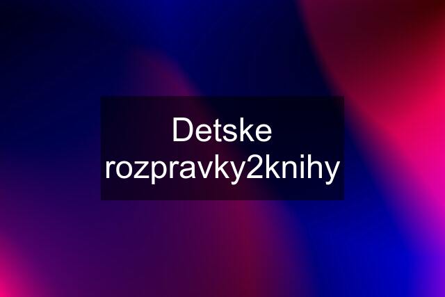 Detske rozpravky2knihy