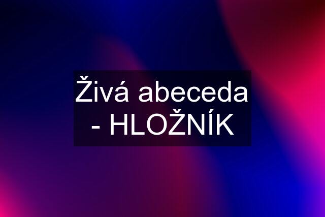 Živá abeceda - HLOŽNÍK