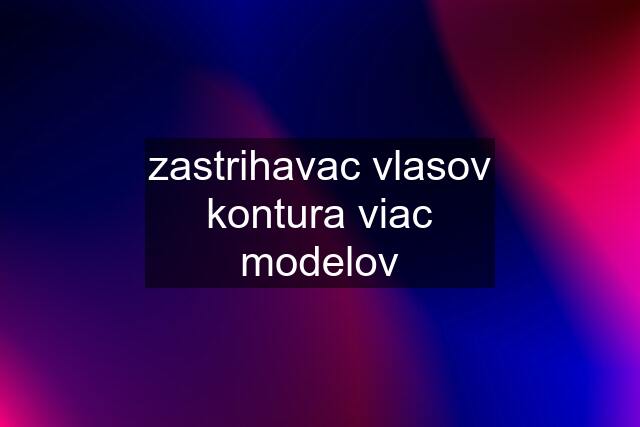 zastrihavac vlasov kontura viac modelov