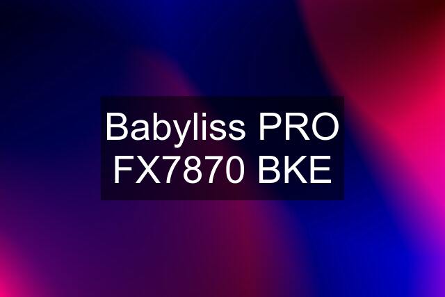 Babyliss PRO FX7870 BKE