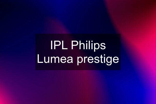 IPL Philips Lumea prestige