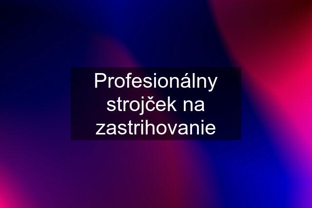 Profesionálny strojček na zastrihovanie