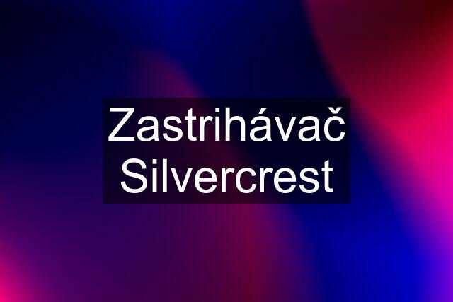 Zastrihávač Silvercrest