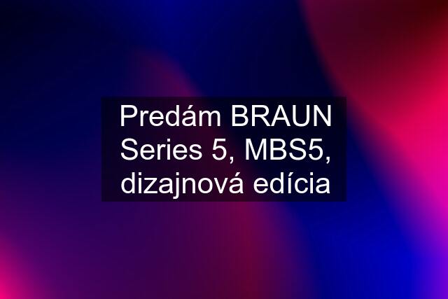 Predám BRAUN Series 5, MBS5, dizajnová edícia