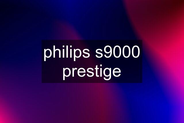 philips s9000 prestige