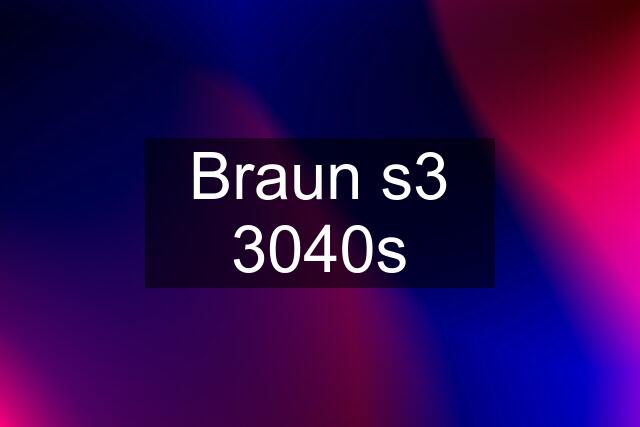 Braun s3 3040s