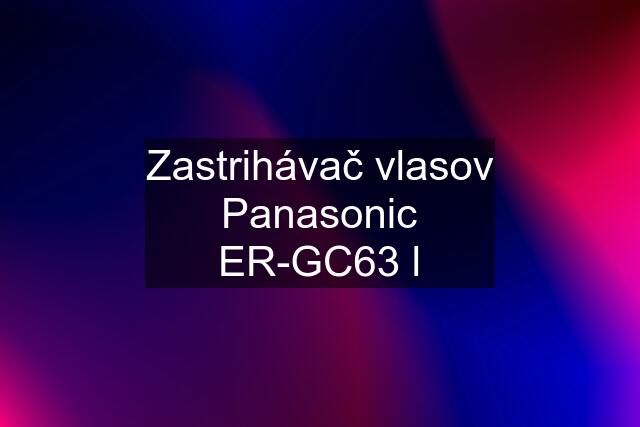 Zastrihávač vlasov Panasonic ER-GC63 l