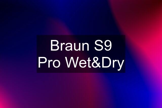 Braun S9 Pro Wet&Dry