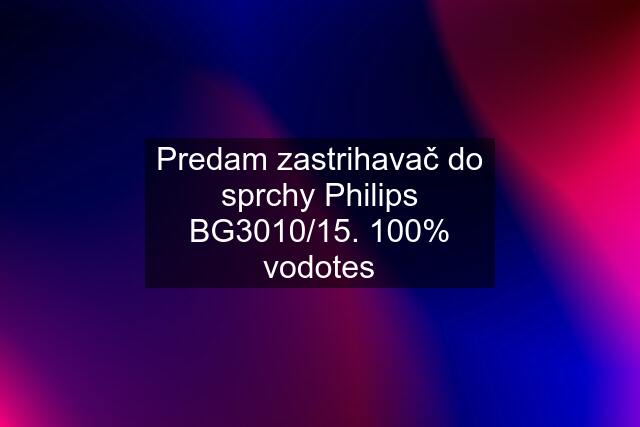 Predam zastrihavač do sprchy Philips BG3010/15. 100% vodotes