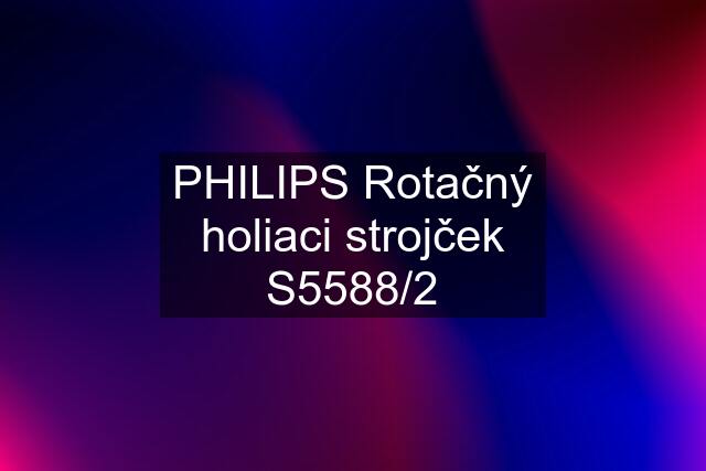 PHILIPS Rotačný holiaci strojček S5588/2