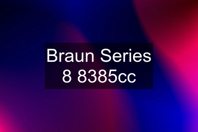 Braun Series 8 8385cc