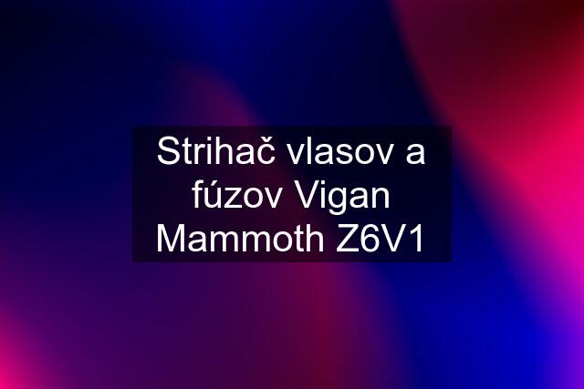 Strihač vlasov a fúzov Vigan Mammoth Z6V1