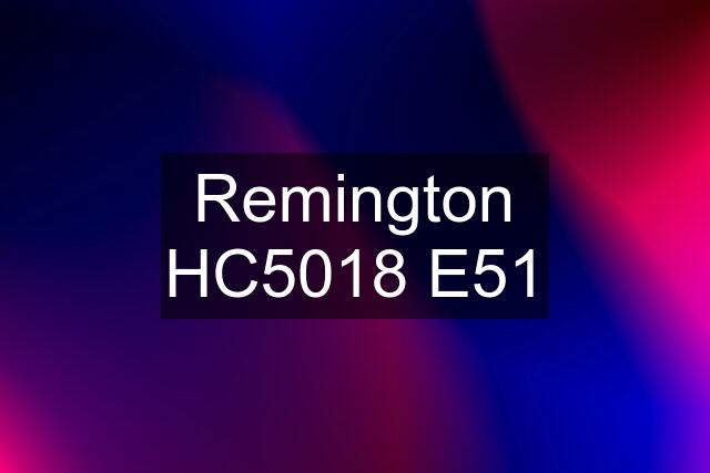 Remington HC5018 E51