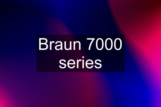 Braun 7000 series