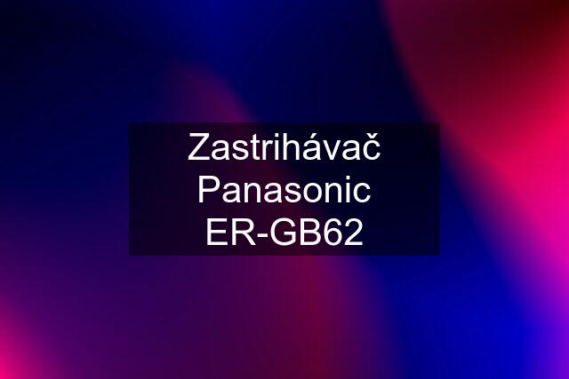 Zastrihávač Panasonic ER-GB62