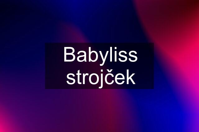 Babyliss strojček