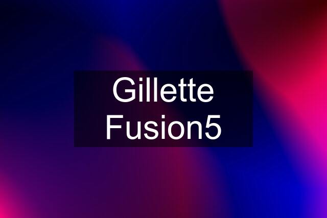 Gillette Fusion5