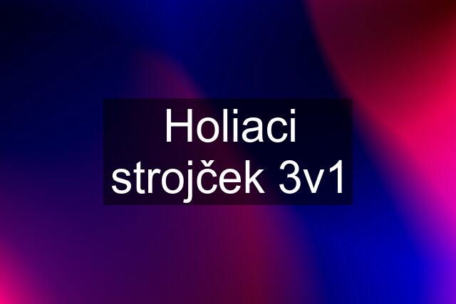 Holiaci strojček 3v1