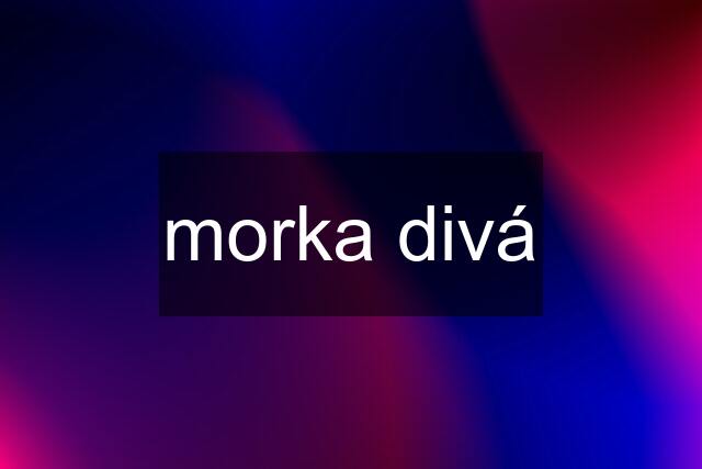 morka divá