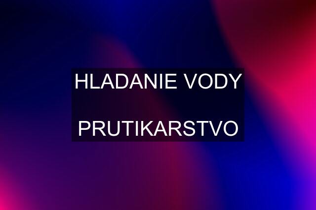 HLADANIE VODY  PRUTIKARSTVO