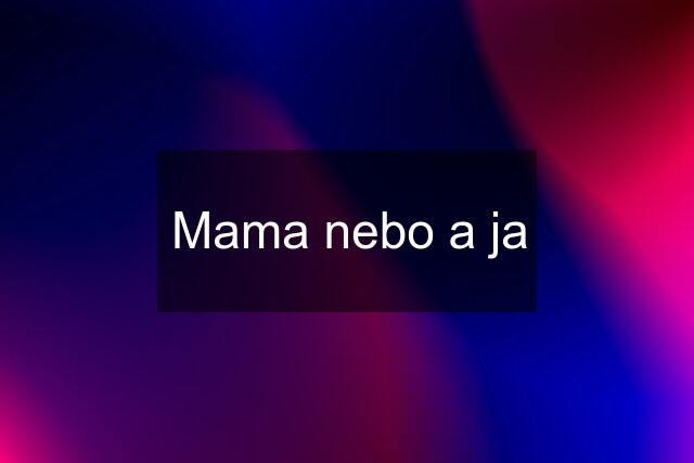 Mama nebo a ja