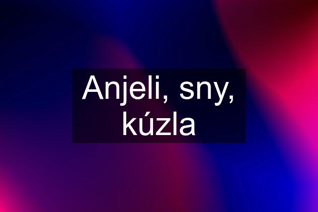 Anjeli, sny, kúzla