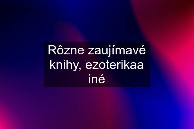 Rôzne zaujímavé knihy, ezoterikaa iné