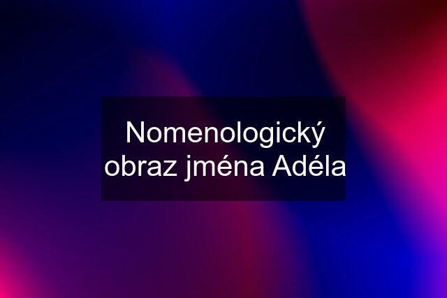 Nomenologický obraz jména Adéla