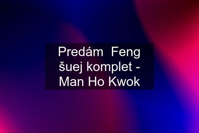Predám  Feng šuej komplet - Man Ho Kwok