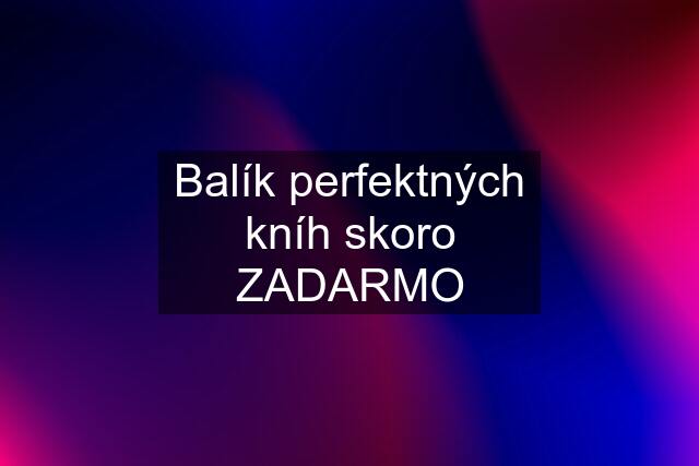 Balík perfektných kníh skoro ZADARMO