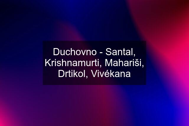 Duchovno - Santal, Krishnamurti, Mahariši, Drtikol, Vivékana