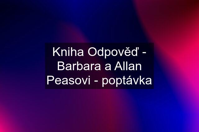 Kniha Odpověď - Barbara a Allan Peasovi - poptávka