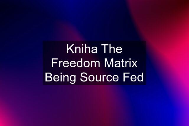 Kniha The Freedom Matrix Being Source Fed