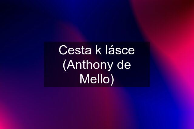 Cesta k lásce (Anthony de Mello)