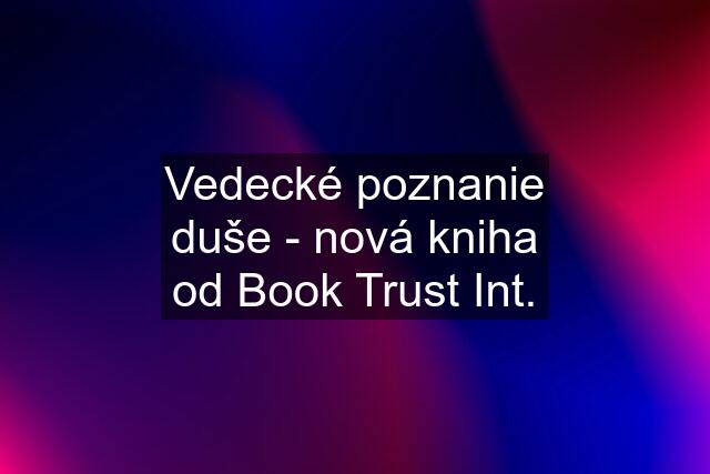 Vedecké poznanie duše - nová kniha od Book Trust Int.